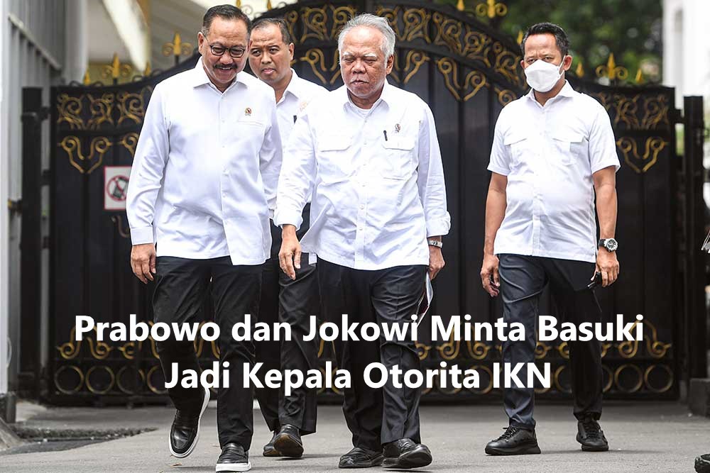 Prabowo dan Jokowi Minta Basuki Jadi Kepala Otorita IKN